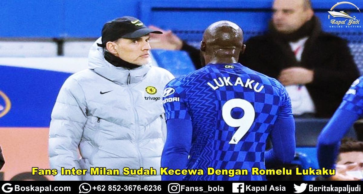 Fans Inter Milan Sudah Kecewa Dengan Romelu Lukaku